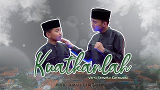 KUATKANLAH -  MUSIC VIDEO || VERSI SEMATA KARENAMU