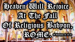 #56 Heaven Rejoices Over The Fall Of Religious Babylon: Rome, of Revelation 18: 20--24