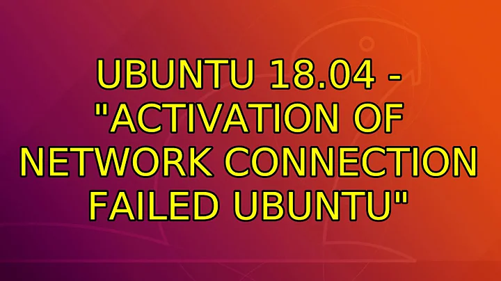 Ubuntu 18.04 - "Activation of network connection failed Ubuntu"