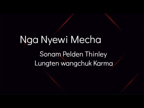 Nga Nyewi Mecha Reprise Lyric  Sonam Pelden Thinley  Lungten Wangchuk Karma