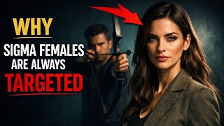 10 Reasons Why Sigma Females Are Targeted