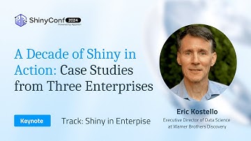 Keynote: A Decade of Shiny in Action: Case Studies from Three Enterprises | ShinyConf 2024