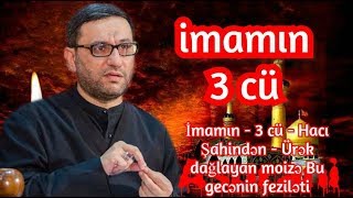 İmamın - 3 cü - Hacı Şahindən - Ürək dağlayan moizə Bu gecənin feziləti