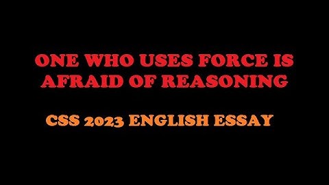 One who uses force is afraid of reasoning | CSS 2023 Essay