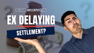 Ex-Spouse Delaying Property Settlement What You Can Do Legally