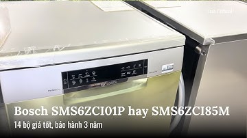 Nên mua Bosch SMS6ZCI01P hay SMS6ZCI85M? Seri 6 14 bộ giá tốt, bảo hành 3 năm