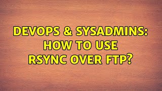 DevOps & SysAdmins: How to use rsync over FTP? (17 Solutions!!) Content