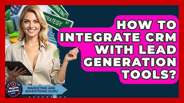 How To Integrate CRM With Lead Generation Tools? - Marketing and Advertising Guru