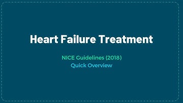 Heart Failure Treatment - Quick Summary - As per NICE Guidelines (2018)