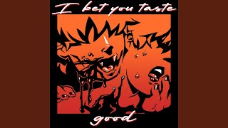 I Bet You Taste Good