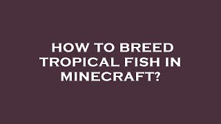 How to breed tropical fish in minecraft?