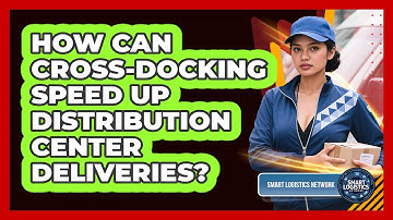 How Can Cross-docking Speed Up Distribution Center Deliveries? - Smart Logistics Network