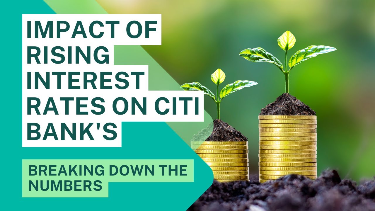 Breaking Down the Numbers: Impact of Rising Interest Rates on Citi Bank ...