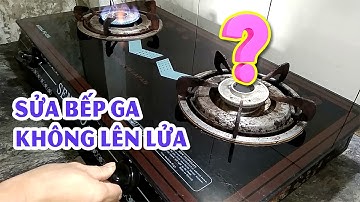 Cách Khắc Phục Bếp Ga Không Lên Lửa Đơn Giản Hiệu Quả