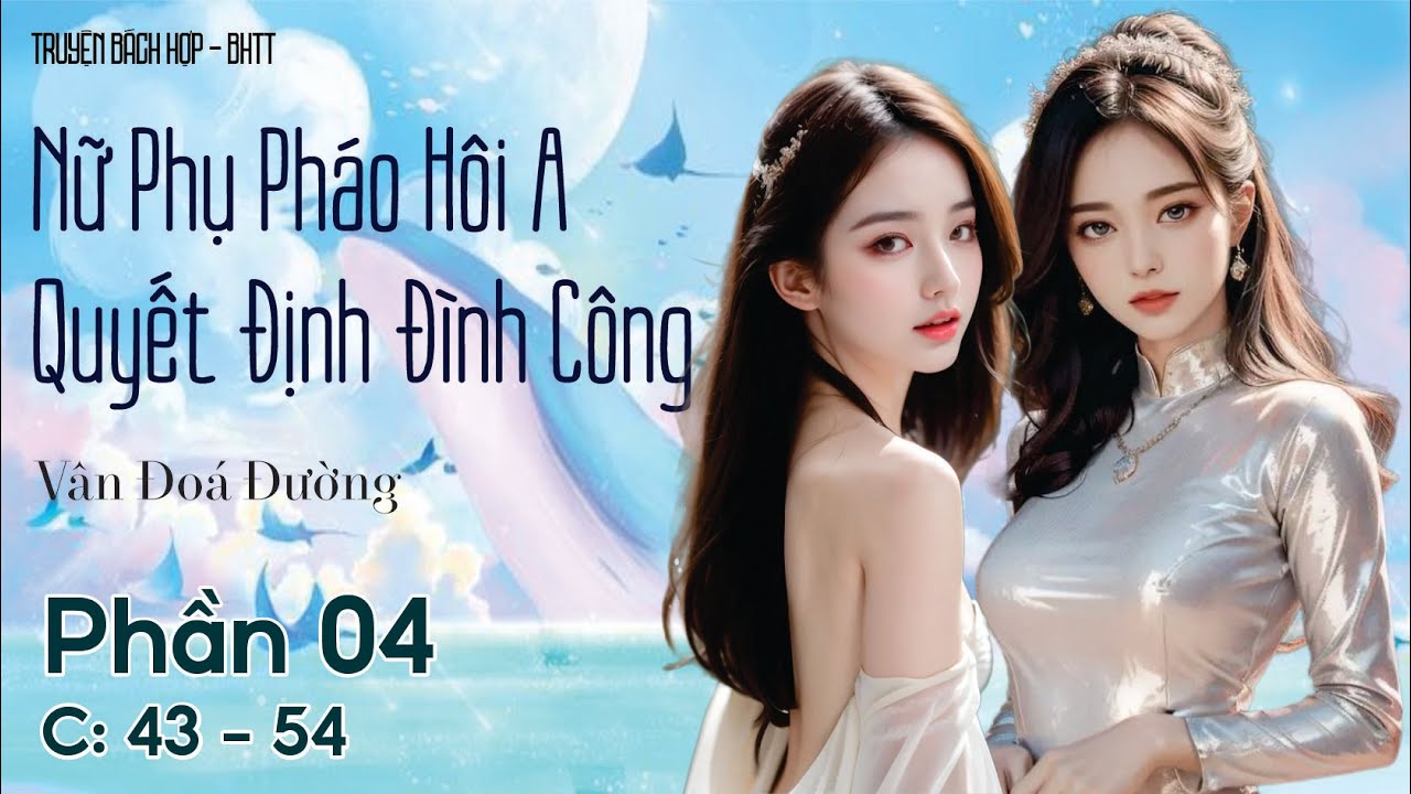 Nữ Phụ Pháo Hôi A Quyết Định Đình Công [BHTT] - P4 - C : 43 - 54