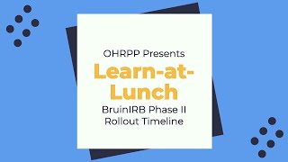 Learn at Lunch Phase II BruinIRB Rollout Timeline