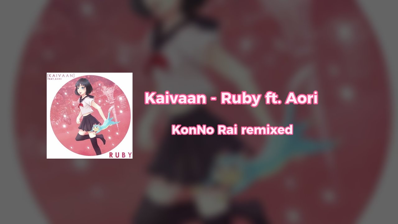 Kaivaan - Ruby ft. Aori (KonNo Rai Remixed)