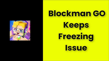 Blockman Go Keeps Freezing Issue Android & Ios - 2022 - Fix