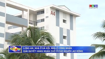 Long An: Nhà ở xã hội, nhà ở công nhân giải quyết hàng ngàn chỗ ở cho người lao động | LONG AN TV