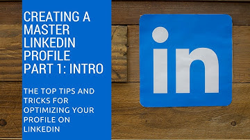Creating a Master LinkedIn Profile - Part 1 - An Introduction to LinkedIn