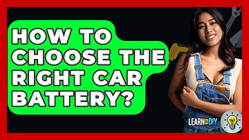 How To Choose The Right Car Battery? - LearnToDIY360.com