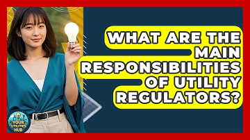 What Are the Main Responsibilities of Utility Regulators? - Your Utilities Hub