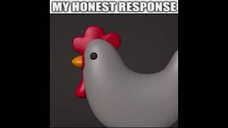 my honest response 🐓