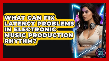 What Can Fix Latency Problems In Electronic Music Production Rhythm? - Electronic Mix Masters