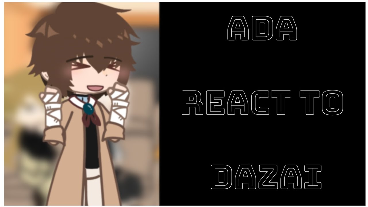 ADA REACT TO DAZAI || PUT INTO 2X SPEED || 1/? ||
