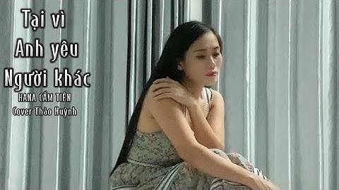 Tại Vì Anh Yêu Người Khác/ Hana Cẩm Tiên/ Cover Thảo Huỳnh