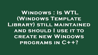 Information Windows : Is WTL (Windows Template Library) still maintained and should I use it to create new Windo Update