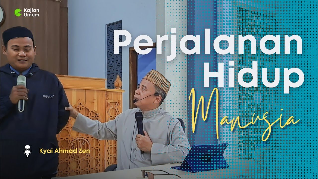 PERJALANAN HIDUP MANUSIA - Kyai Ahmad Zen