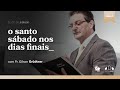 O SANTO SÁBADO NOS DIAS FINAIS | Pr. Gilson Grüdtner | Igreja Unasp SP