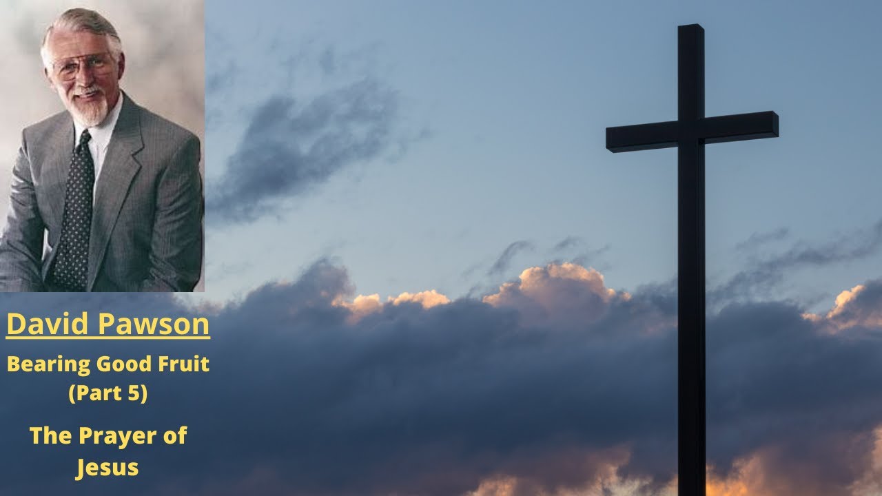 Bearing Good Fruit (Part 5): The Prayer of Jesus -- David Pawson