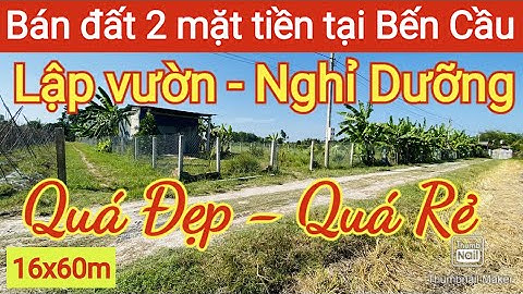 Bán đất 2 mặt tiền Giá Quá Rẻ tại Long Khánh Bến Cầu - Chuẩn lập vườn nghỉ dưỡng | Điền Thổ Tây Ninh