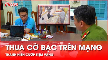 Thua cờ bạc, thanh niên liều lĩnh đi cướp tiệm vàng ở TP Kon Tum - PLO