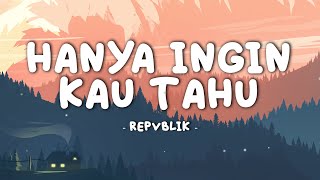 Repvblik - Hanya Ingin Kau Tahu || Lirik Video