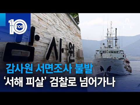 감사원 서면조사 불발…‘서해 피살’ 검찰로 넘어가나 | 뉴스TOP 10