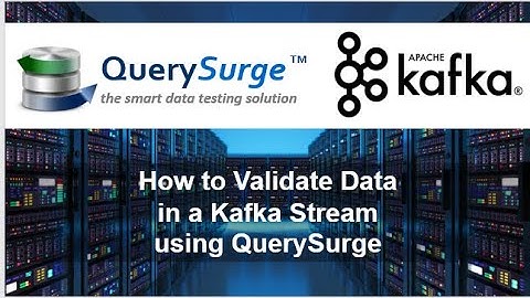 How to Validate Data in a Kafka Stream using QuerySurge