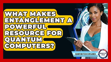 What Makes Entanglement A Powerful Resource For Quantum Computers? - Quantum Tech Explained