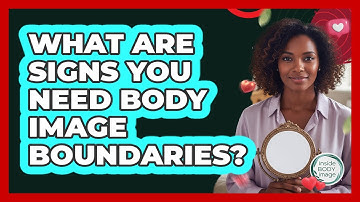 What Are Signs You Need Body Image Boundaries?