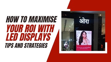 How to Maximise Your ROI with LED Displays: Tips and Strategies