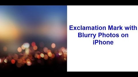 Exclamation Mark with Blurry Photos on iPhone - Fixed