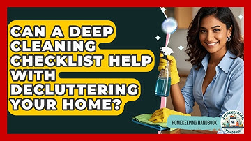 Can a Deep Cleaning Checklist Help With Decluttering Your Home? | Homekeeping Handbook