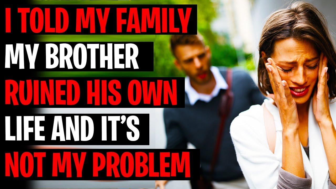 I Told My Family My Brother RUINED His Own Life And It's Not My Problem ...
