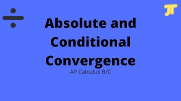 AP Calculus B/C: Absolute and Conditional Convergence