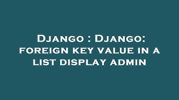 Django : Django: foreign key value in a list display admin