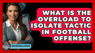 What Is The Overload To Isolate Tactic In Football Offense? - The Football Xpert