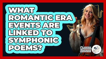 What Romantic Era Events Are Linked To Symphonic Poems? - Classical Serenade