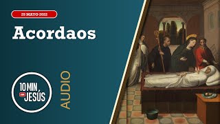 10 Minutos con Jesús. Acordaos (25-5-2022)